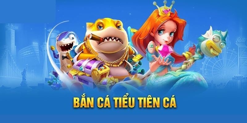 Bắn cá Tiểu tiên cá trực tiếp mang tới thưởng khủng